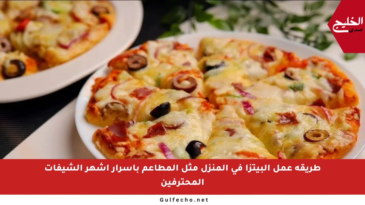 طريقة عمل البيتزا في المنزل مثل المطاعم بأسرار أشهر الشيفات المحترفين